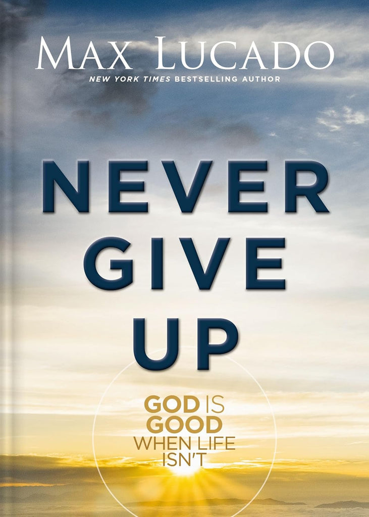 Never Give Up: God Is Good When Life Isn't