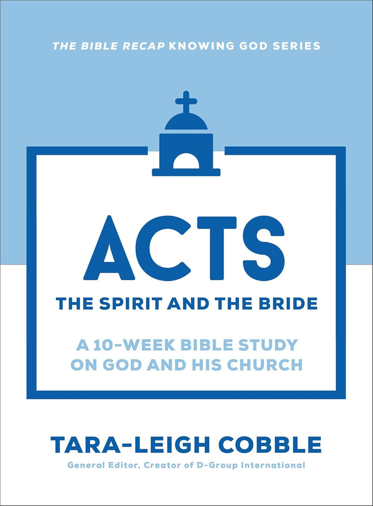 Acts: The Spirit and the Bride--A 10-Week Bible Study on God and His Church (The Bible Recap Knowing God)