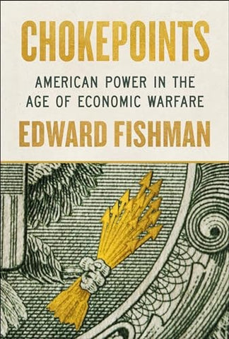 Chokepoints: American Power in the Age of Economic Warfare