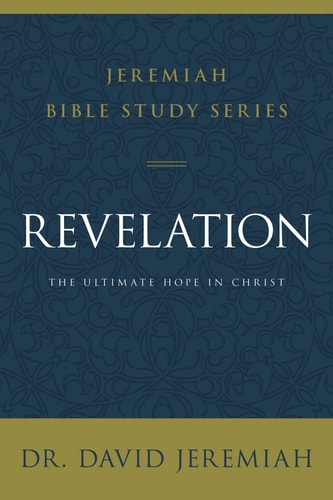 Revelation: The Ultimate Hope in Christ (Jeremiah Bible Study Series)