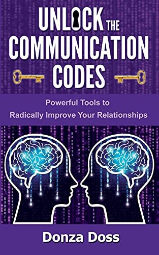 Unlock the Communication Codes: Powerful Tools to Radically Improve Your Relationships