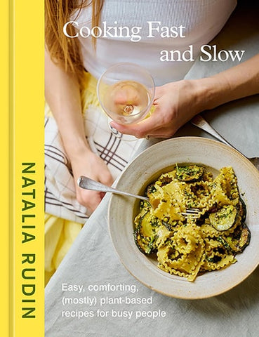 Cooking Fast and Slow: Easy, Comforting, (Mostly) Plant-Based Recipes for Busy People [A Cookbook]