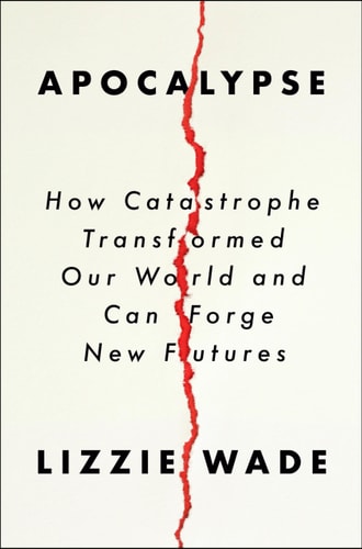 Apocalypse: How Catastrophe Transformed Our World and Can Forge New Futures