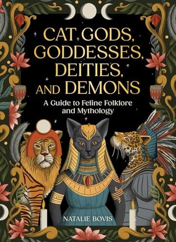 Cat Gods, Goddesses, Deities, and Demons: A Guide to Feline Folklore and Mythology