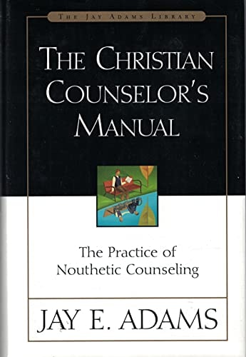 The Christian Counselor's Manual: The Practice of Nouthetic Counseling (Jay Adams Library)