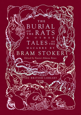 The Burial of the Rats: And Other Tales of the Macabre by Bram Stoker (British Library Hardback Classics)