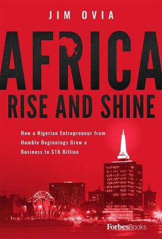 Africa Rise And Shine: How a Nigerian Entrepreneur from Humble Beginnings Grew a Business to $16 Billion
