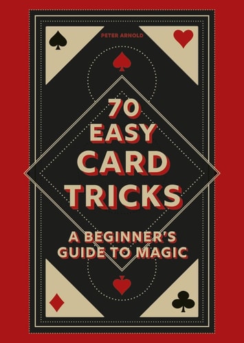 70 Easy Card Tricks: A beginnerâ€™s guide to magic