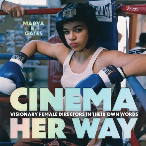 Cinema Her Way: Visionary Female Directors in Their Own Words