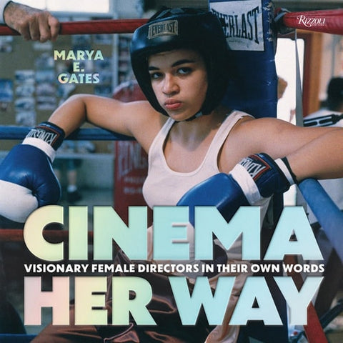 Cinema Her Way: Visionary Female Directors in Their Own Words