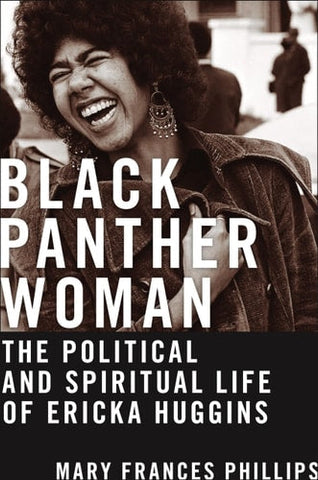 Black Panther Woman: The Political and Spiritual Life of Ericka Huggins (Black Power, 6)