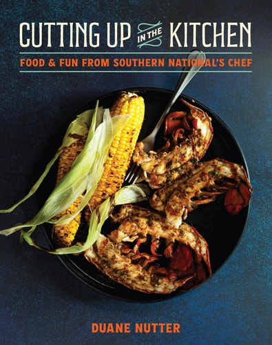 Cutting Up in the Kitchen: Food and Fun from Southern NationalÃ¢â‚¬â„¢s Chef Duane Nutter