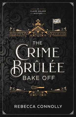 The Crime BrÃ»lÃ©e Bake Off (A Claire Walker Mystery, 1)