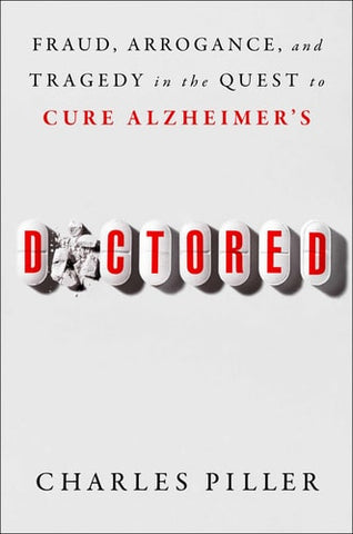 Doctored: Fraud, Arrogance, and Tragedy in the Quest to Cure Alzheimer's