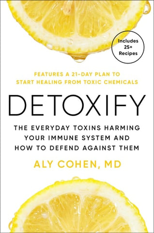 Detoxify: The Everyday Toxins Harming Your Immune System and How to Defend Against Them