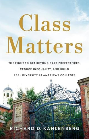 Class Matters: The Fight to Get Beyond Race Preferences, Reduce Inequality, and Build Real Diversity at America's Colleges