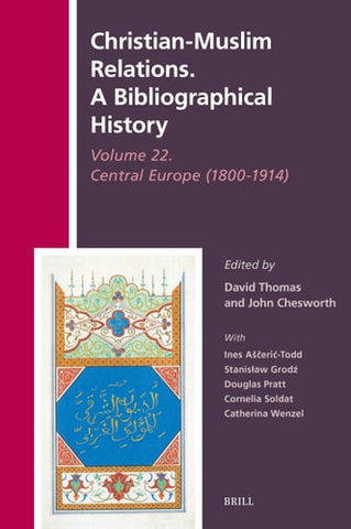 Christian-Muslim Relations. a Bibliographical History Volume 22. Central Europe (1800-1914) (History of Christian-Muslim Relations) (English and Arabic Edition)