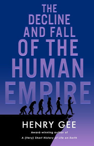 The Decline and Fall of the Human Empire: Why Our Species Is on the Edge of Extinction