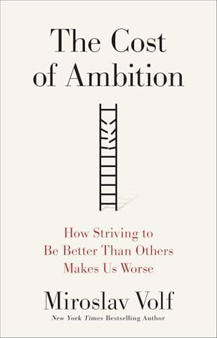 The Cost of Ambition: How Striving to Be Better Than Others Makes Us Worse (Theology for the Life of the World)