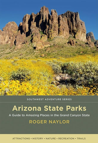 Arizona State Parks: A Guide to Amazing Places in the Grand Canyon State (Southwest Adventure Series)