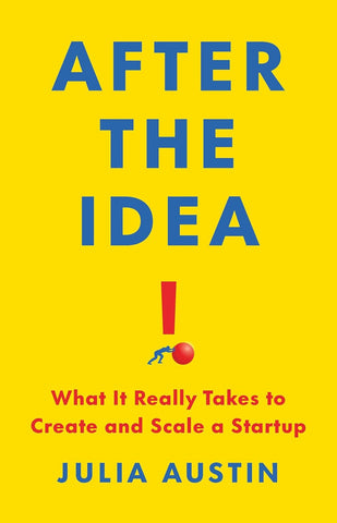 After the Idea: What It Really Takes to Create and Scale a Start-Up