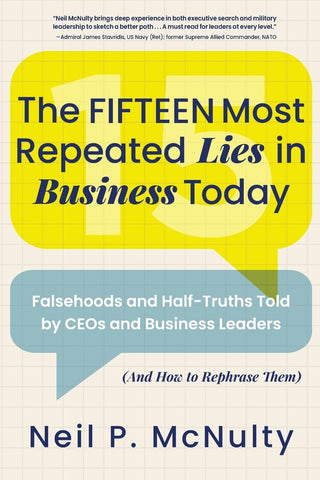 The Fifteen Most Repeated Lies in Business Today: Falsehoods and Half-Truths Told by CEOs and Business Leaders (And How to Rephrase Them)