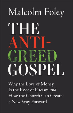 The Anti-Greed Gospel: Why the Love of Money Is the Root of Racism and How the Church Can Create a New Way Forward
