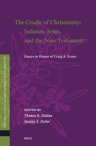 The Cradle of Christianity: Judaism, Jesus, and the New Testament: Essays in Honor of Craig A. Evans (Texts and Editions for New Testament Study)