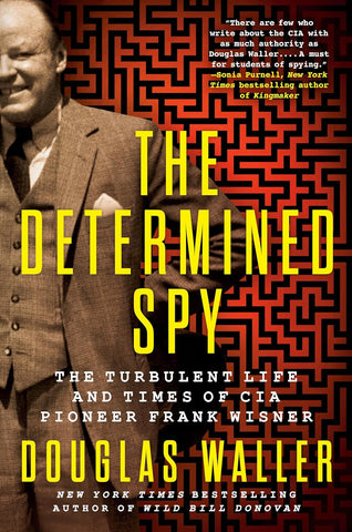The Determined Spy: The Turbulent Life and Times of CIA Pioneer Frank Wisner