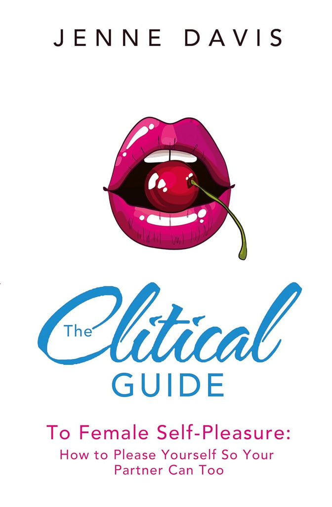 Clitical Guide to Female Self-Pleasure: How to Please Yourself So Your Partner Can Too