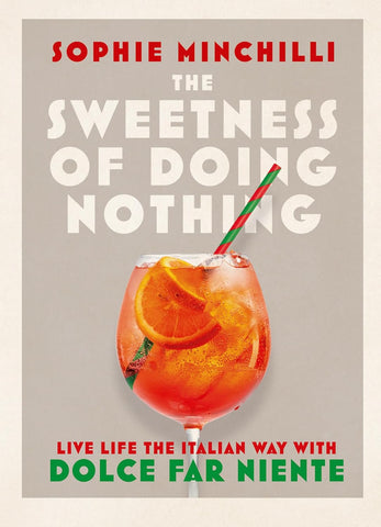 Sweetness of Doing Nothing: Live Life the Italian Way with Dolce Far Niente