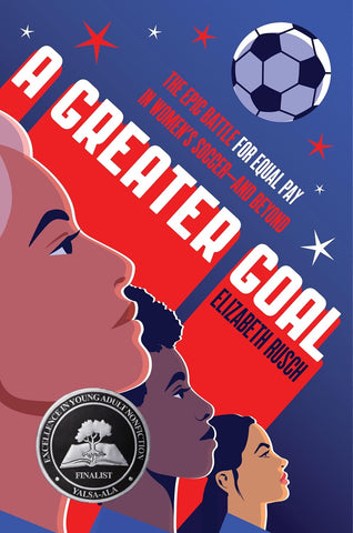 Greater Goal: The Epic Battle for Equal Pay in Women's Soccer-And Beyond