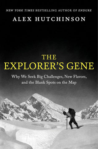 Explorer's Gene: Why We Seek Big Challenges, New Flavors, and the Blank Spots on the Map