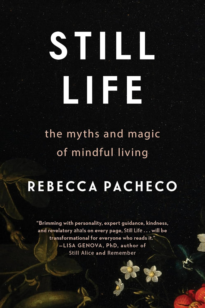 Still Life The Myths and Magic of Mindful Living