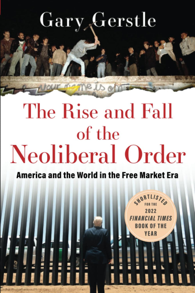 Rise and Fall of the Neoliberal Order: America and the World in the Free Market Era