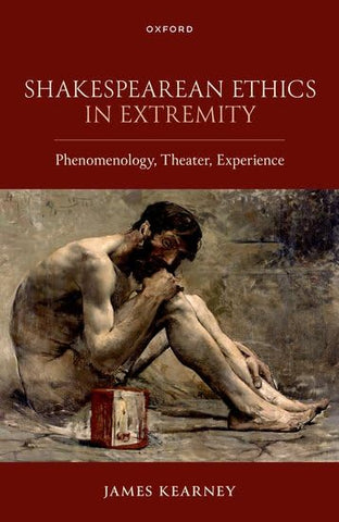 Shakespearean Ethics in Extremity Phenomenology, Theater, Experience