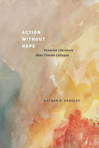 Action Without Hope Victorian Literature After Climate Collapse