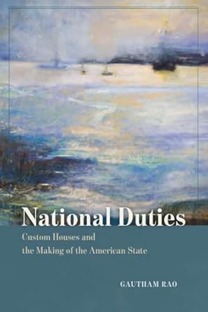 National Duties Custom Houses and the Making of the American State
