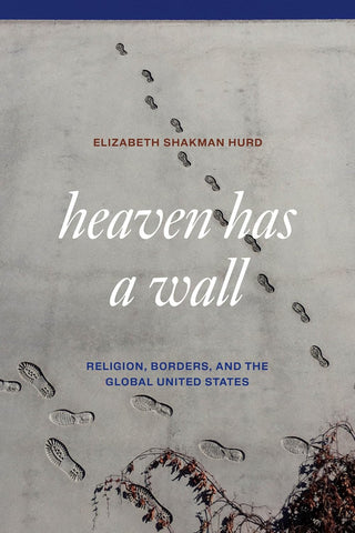 Heaven Has a Wall Religion, Borders, and the Global United States