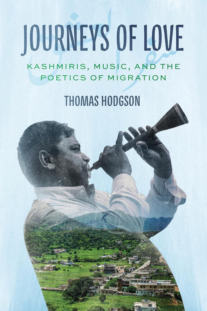 Journeys of Love Kashmiris, Music, and the Poetics of Migration