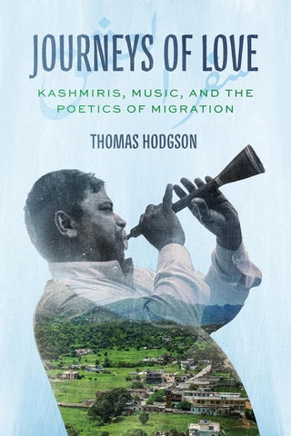 Journeys of Love Kashmiris, Music, and the Poetics of Migration