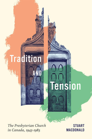 Tradition and Tension The Presbyterian Church in Canada, 1945-1985 Volume 102