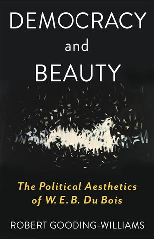 Democracy and Beauty The Political Aesthetics of W. E. B. Du Bois