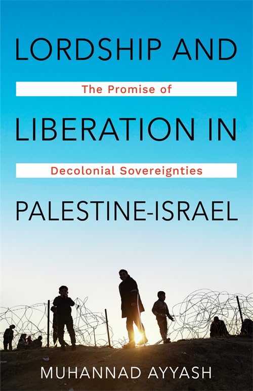 Lordship and Liberation in Palestine-Israel The Promise of Decolonial Sovereignties