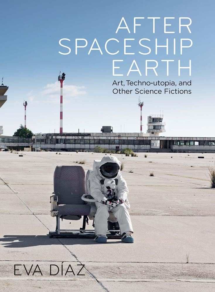 After Spaceship Earth Art, Techno-Utopia, and Other Science Fictions
