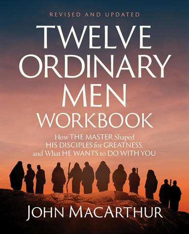 Twelve Ordinary Men Workbook, Revised and Updated How Jesus Shaped His Disciples for Greatness and What He Wants to Do with You (Enlarged)