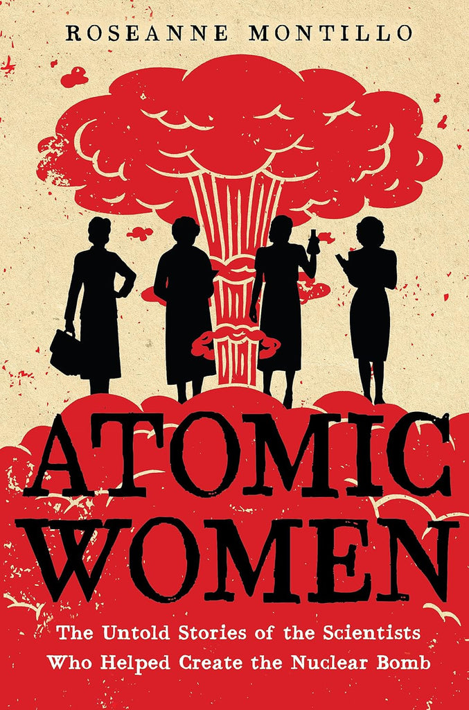 Atomic Women: The Untold Stories of the Scientists Who Helped Create the Nuclear Bomb