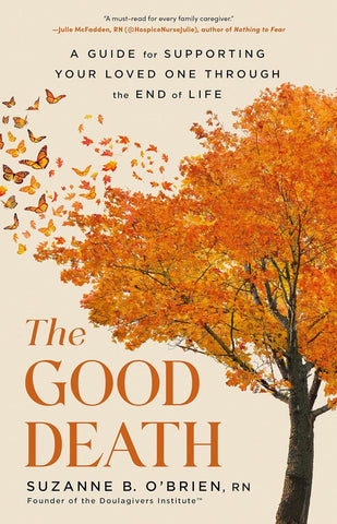 Good Death: A Guide for Supporting Your Loved One Through the End of Life