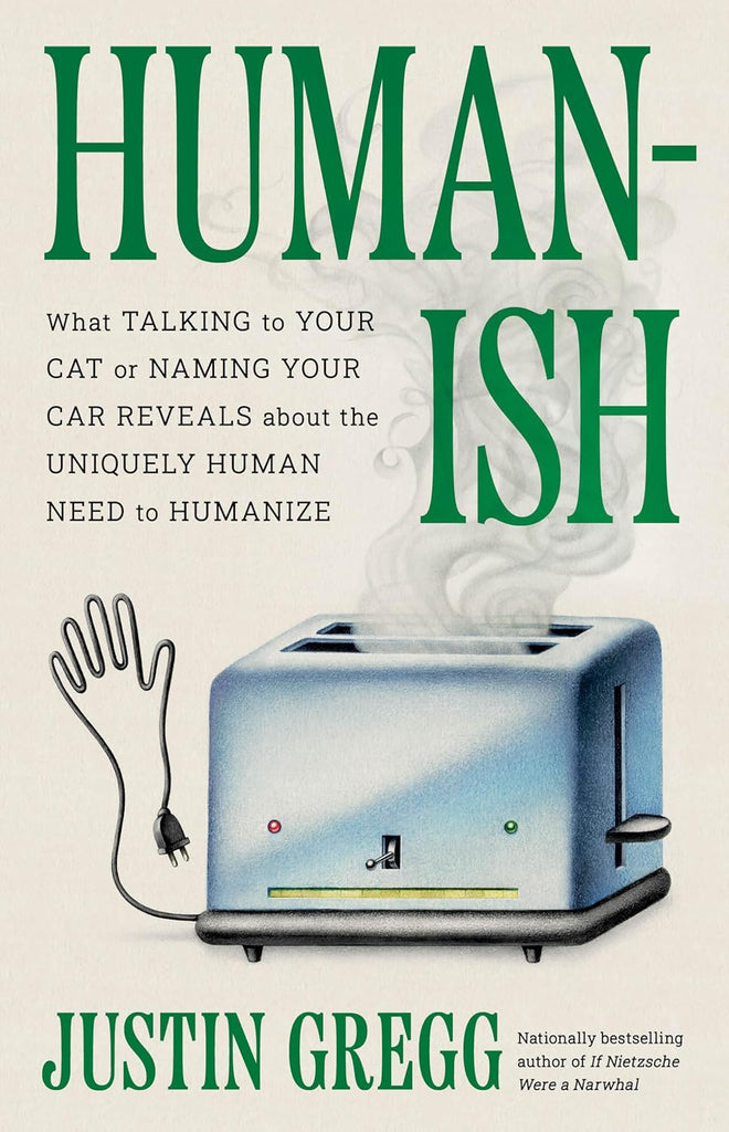 Humanish: What Talking to Your Cat or Naming Your Car Reveals about the Uniquely Human Need to Humanize