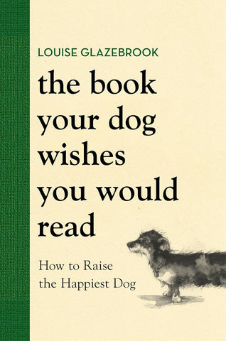 Book Your Dog Wishes You Would Read: How to Raise the Happiest Dog